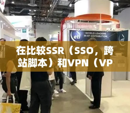 在比较SSR(SSO,跨站脚本)和VPN(VPN)时,我们需要综合考虑它们的使用场景、功能和潜在风险。以下是详细的分析和总结