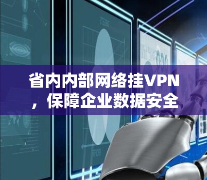 省内内部网络挂VPN,保障企业数据安全的高科技举措