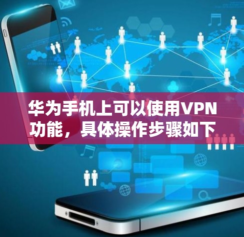 华为手机上可以使用VPN功能，具体操作步骤如下