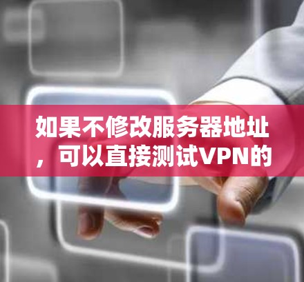 如果不修改服务器地址,可以直接测试VPN的安全性。以下是一些方法和步骤,帮助您在不改变服务器地址的情况下测试VPN的安全性