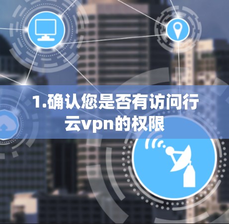 1.确认您是否有访问行云vpn的权限