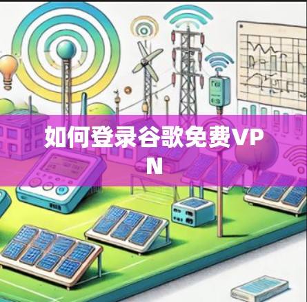 如何登录谷歌免费VPN