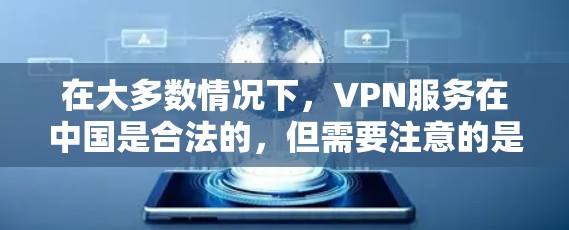 在大多数情况下，VPN服务在中国是合法的，但需要注意的是，有些平台可能会限制使用。以下是日本合法的VPN服务