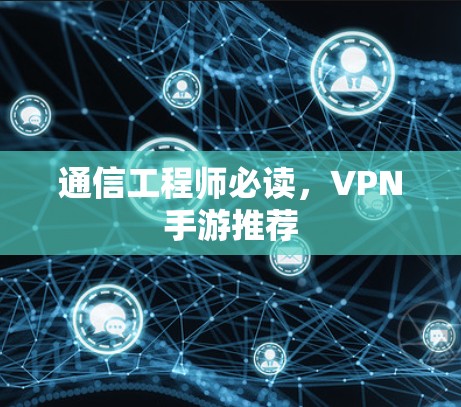 通信工程师必读，VPN手游推荐