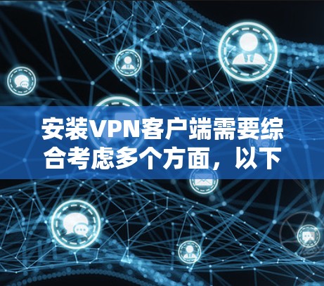 安装VPN客户端需要综合考虑多个方面，以下是一些关键点