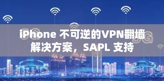 iPhone 不可逆的VPN翻墙解决方案，SAPL 支持