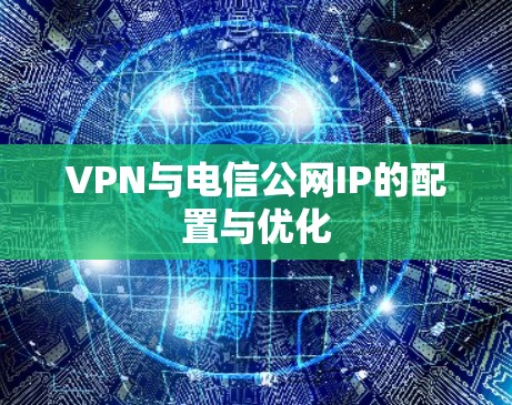 VPN与电信公网IP的配置与优化