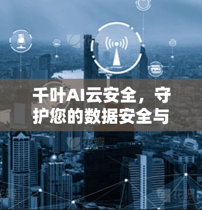 千叶AI云安全,守护您的数据安全与隐私