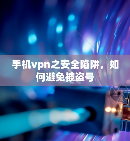 手机vpn之安全陷阱，如何避免被盗号