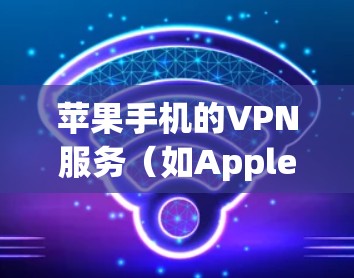 苹果手机的VPN服务（如AppleVPN或苹果端的VPN）通常需要通过苹果官网或第三方应用来使用。如果遇到了无响应问题，可能是因为以下原因