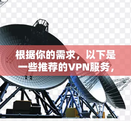 根据你的需求，以下是一些推荐的VPN服务，并提供一个逐步的建议