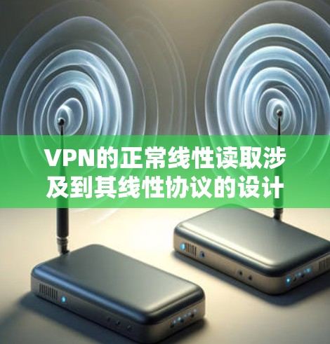 VPN的正常线性读取涉及到其线性协议的设计和维护,这些协议确保数据在传输过程中安全和可靠。以下是对该问题的分步解释 VPN的正常线性读取涉及到其线性协议的设计和维护,这些协议确保数据在传输过程中安全和可靠。以下是对该问题的分步解释