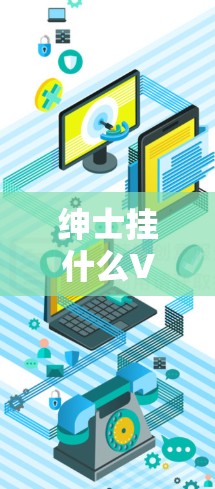 绅士挂什么VPN?通信工程师的使命与影响 绅士挂什么VPN?通信工程师的使命与影响