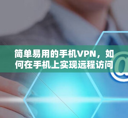 简单易用的手机VPN，如何在手机上实现远程访问