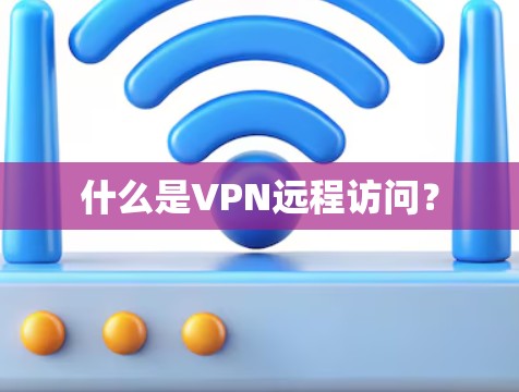 什么是VPN远程访问？