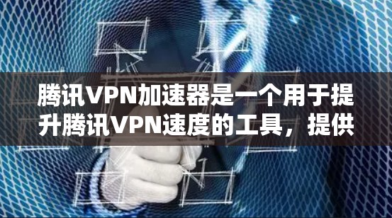 腾讯VPN加速器是一个用于提升腾讯VPN速度的工具,提供多种配置选项,包括速度提升、加密增强、数据传输优化和安全措施。以下是关于腾讯VPN加速器的详细说明 腾讯VPN加速器是一个用于提升腾讯VPN速度的工具,提供多种配置选项,包括速度提升、加密增强、数据传输优化和安全措施。以下是关于腾讯VPN加速器的详细说明