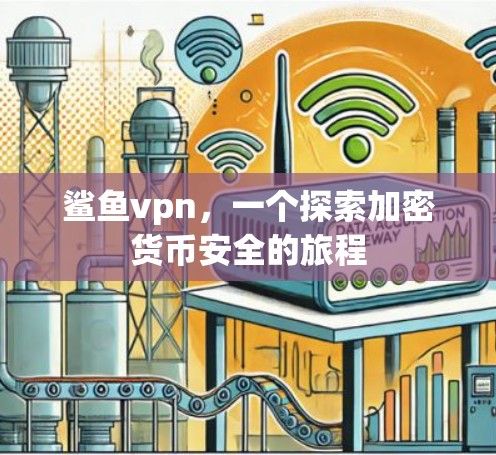 鲨鱼vpn,一个探索加密货币安全的旅程 鲨鱼vpn,一个探索加密货币安全的旅程