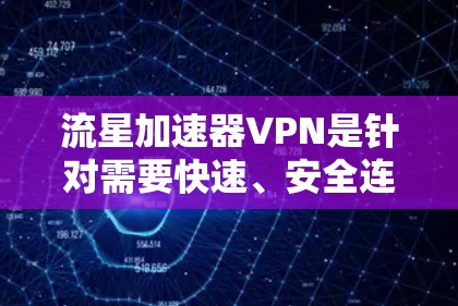 流星加速器VPN是针对需要快速、安全连接到网络设备的一种特殊VPN服务。它旨在提升用户在使用过程中网络连接的效率和安全性。以下是关于流星加速器VPN的详细信息 流星加速器VPN是针对需要快速、安全连接到网络设备的一种特殊VPN服务。它旨在提升用户在使用过程中网络连接的效率和安全性。以下是关于流星加速器VPN的详细信息