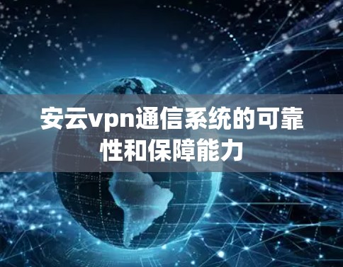 安云vpn通信系统的可靠性和保障能力