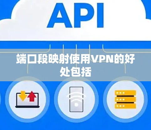 端口段映射使用VPN的好处包括