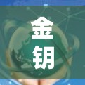 金钥匙VPN，从守护网络到构建安全世界