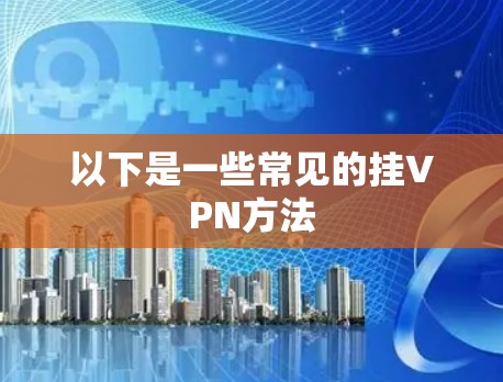 以下是一些常见的挂VPN方法