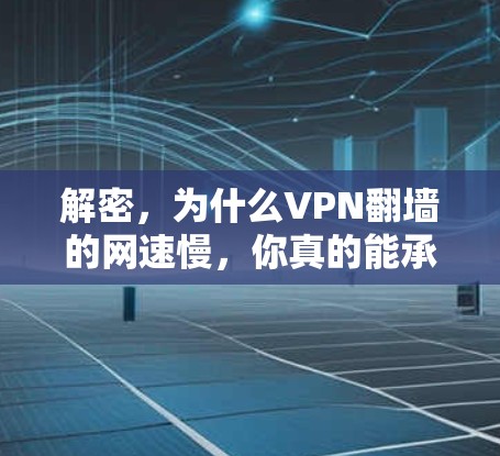 解密,为什么VPN翻墙的网速慢,你真的能承受吗? 解密,为什么VPN翻墙的网速慢,你真的能承受吗?