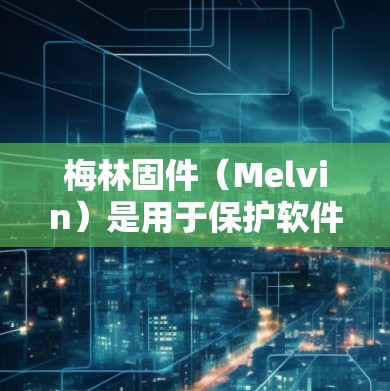 梅林固件（Melvin）是用于保护软件安装的加密协议，由MD5和HMAC组成。安装梅林固件通常需要配置文件，构建并配置签名器，挂VPN使用签名器来确保网络环境安全