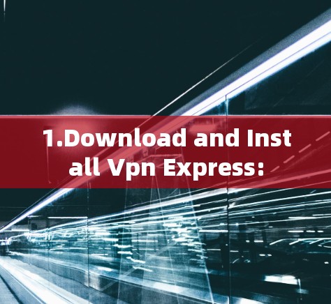1.Download and Install Vpn Express: