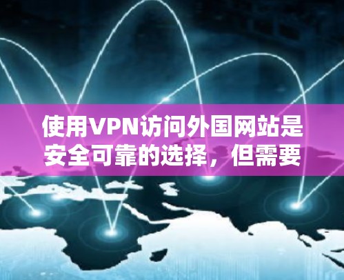 使用VPN访问外国网站是安全可靠的选择,但需要谨慎操作,确保遵守法律法规和网络安全政策。以下是一些建议和步骤 使用VPN访问外国网站是安全可靠的选择,但需要谨慎操作,确保遵守法律法规和网络安全政策。以下是一些建议和步骤