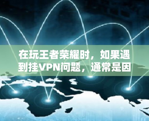 在玩王者荣耀时，如果遇到挂VPN问题，通常是因为游戏服务器出现故障或服务器被清空。以下是解决此类问题的常见方法