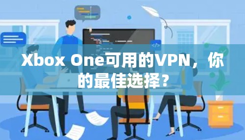 Xbox One可用的VPN，你的最佳选择？