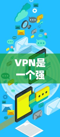 VPN是一个强大的网络工具,帮助用户安全访问外部网络,保护个人隐私。以下是对VPN的详细总结 VPN是一个强大的网络工具,帮助用户安全访问外部网络,保护个人隐私。以下是对VPN的详细总结