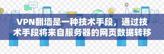 VPN翻墙是一种技术手段,通过技术手段将来自服务器的网页数据转移到用户端,从而减少对服务器的依赖。翻墙技术的主要作用在于 VPN翻墙是一种技术手段,通过技术手段将来自服务器的网页数据转移到用户端,从而减少对服务器的依赖。翻墙技术的主要作用在于