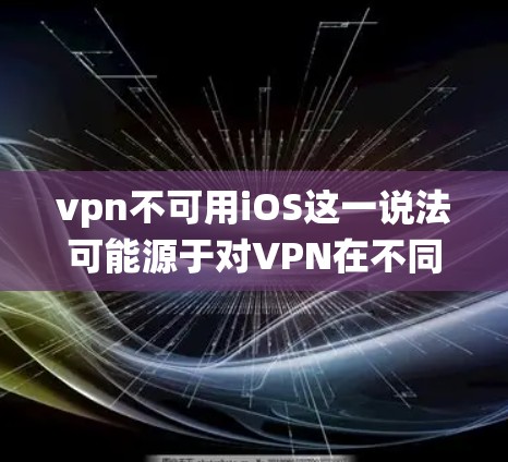 vpn不可用iOS这一说法可能源于对VPN在不同操作系统上的表现理解的不同。以下是对此问题的详细分析 vpn不可用iOS这一说法可能源于对VPN在不同操作系统上的表现理解的不同。以下是对此问题的详细分析