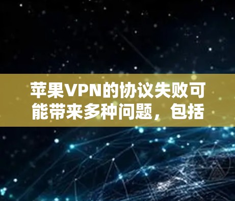苹果VPN的协议失败可能带来多种问题,包括连接卡顿、失败和重试失败。以下是对这种情况的详细分析和解决策略 苹果VPN的协议失败可能带来多种问题,包括连接卡顿、失败和重试失败。以下是对这种情况的详细分析和解决策略