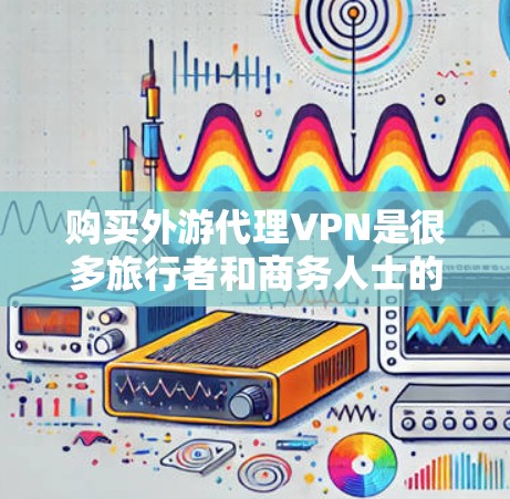 购买外游代理VPN是很多旅行者和商务人士的常见需求,但选择合适的VPN服务需要考虑多个因素,包括安全性、隐私性、流量限制以及公司提供的额外服务等。以下是购买外游代理VPN的详细建议 购买外游代理VPN是很多旅行者和商务人士的常见需求,但选择合适的VPN服务需要考虑多个因素,包括安全性、隐私性、流量限制以及公司提供的额外服务等。以下是购买外游代理VPN的详细建议