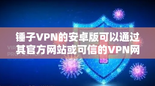 锤子VPN的安卓版可以通过其官方网站或可信的VPN网站下载。以下是几个可靠的网站，提供锤子VPN的下载链接