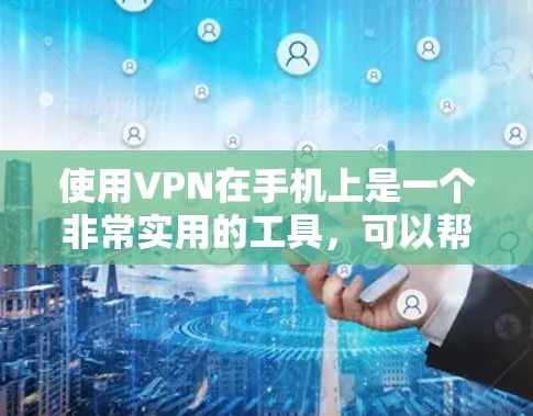 使用VPN在手机上是一个非常实用的工具，可以帮助你访问国外服务器或远程服务。以下是一步步的指南，帮助你顺利使用VPN