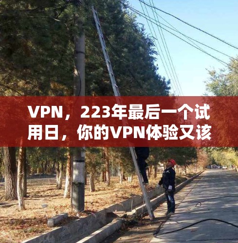 VPN，223年最后一个试用日，你的VPN体验又该如何？