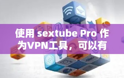 使用 sextube Pro 作为VPN工具,可以有效地将信息从一个网络转移到另一个网络,方便在线观看或同步文件。以下是详细的使用步骤 使用 sextube Pro 作为VPN工具,可以有效地将信息从一个网络转移到另一个网络,方便在线观看或同步文件。以下是详细的使用步骤