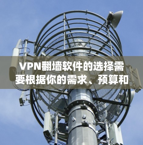 VPN翻墙软件的选择需要根据你的需求、预算和使用的设备进行综合考虑。以下是一些 commonly recommended VPN翻墙软件推荐,供你参考 VPN翻墙软件的选择需要根据你的需求、预算和使用的设备进行综合考虑。以下是一些 commonly recommended VPN翻墙软件推荐,供你参考