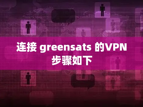 连接 greensats 的VPN步骤如下