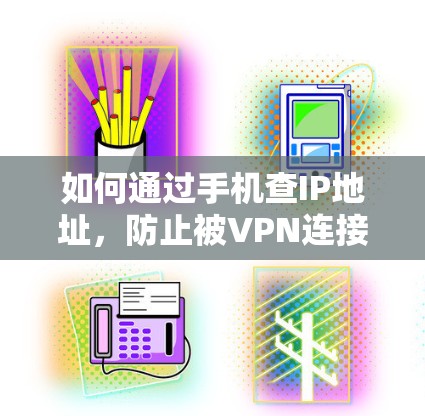 如何通过手机查IP地址，防止被VPN连接