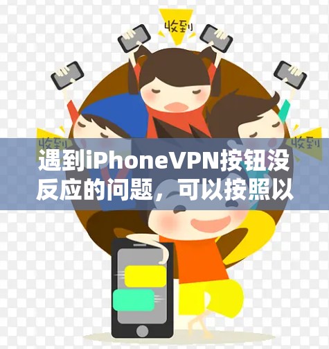 遇到iPhoneVPN按钮没反应的问题,可以按照以下步骤进行排查和解决 遇到iPhoneVPN按钮没反应的问题,可以按照以下步骤进行排查和解决