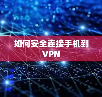 如何安全连接手机到VPN