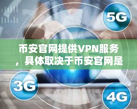 币安官网提供VPN服务,具体取决于币安官网是否提供VPN功能。以下是解决币安官网VPN问题的步骤 币安官网提供VPN服务,具体取决于币安官网是否提供VPN功能。以下是解决币安官网VPN问题的步骤