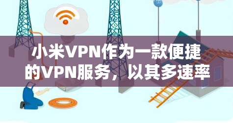 小米VPN作为一款便捷的VPN服务,以其多速率选择、多设备支持和安全措施著称。以下是对小米VPN的详细总结,旨在帮助用户更好地了解和使用该服务 小米VPN作为一款便捷的VPN服务,以其多速率选择、多设备支持和安全措施著称。以下是对小米VPN的详细总结,旨在帮助用户更好地了解和使用该服务