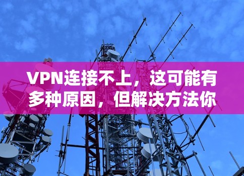 VPN连接不上,这可能有多种原因,但解决方法你已知吗? VPN连接不上,这可能有多种原因,但解决方法你已知吗?