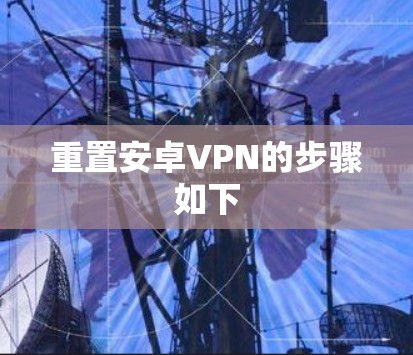 重置安卓VPN的步骤如下